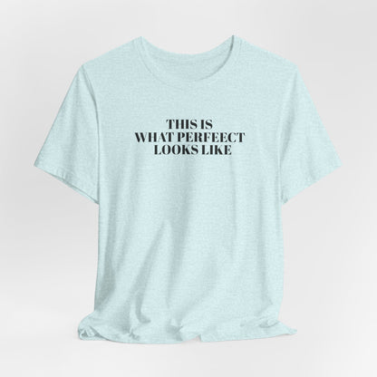 Unisex Jersey Tee, 'This is What Perfect Looks Like' Quote Shirt, Casual Outfit, Gift for Friends, Everyday Wear, Motivational Tee