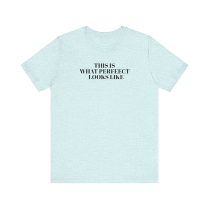 Unisex Jersey Tee, 'This is What Perfect Looks Like' Quote Shirt, Casual Outfit, Gift for Friends, Everyday Wear, Motivational Tee