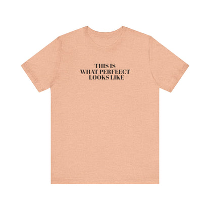 Unisex Jersey Tee, 'This is What Perfect Looks Like' Quote Shirt, Casual Outfit, Gift for Friends, Everyday Wear, Motivational Tee