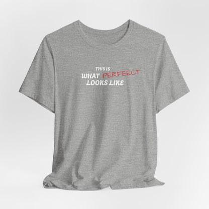Unisex Jersey Tee, 'This is What Perfect Looks Like' Quote Shirt, Casual Outfit, Gift for Friends, Everyday Wear, Motivational Tee