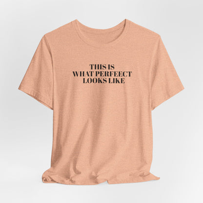 Unisex Jersey Tee, 'This is What Perfect Looks Like' Quote Shirt, Casual Outfit, Gift for Friends, Everyday Wear, Motivational Tee