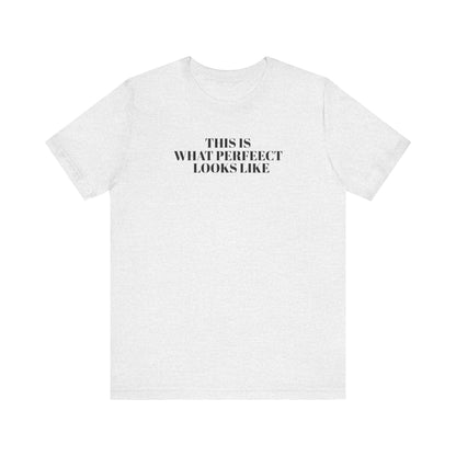 Unisex Jersey Tee, 'This is What Perfect Looks Like' Quote Shirt, Casual Outfit, Gift for Friends, Everyday Wear, Motivational Tee