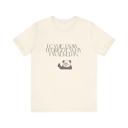 Funny Panda Quote Tee - I Came I Saw I Forgot, Unisex T-Shirt, Gift for Him/Her, Humor Shirt, Cute Animal Tee
