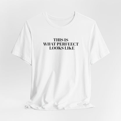 Unisex Jersey Tee, 'This is What Perfect Looks Like' Quote Shirt, Casual Outfit, Gift for Friends, Everyday Wear, Motivational Tee