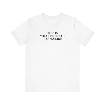 Unisex Jersey Tee, 'This is What Perfect Looks Like' Quote Shirt, Casual Outfit, Gift for Friends, Everyday Wear, Motivational Tee