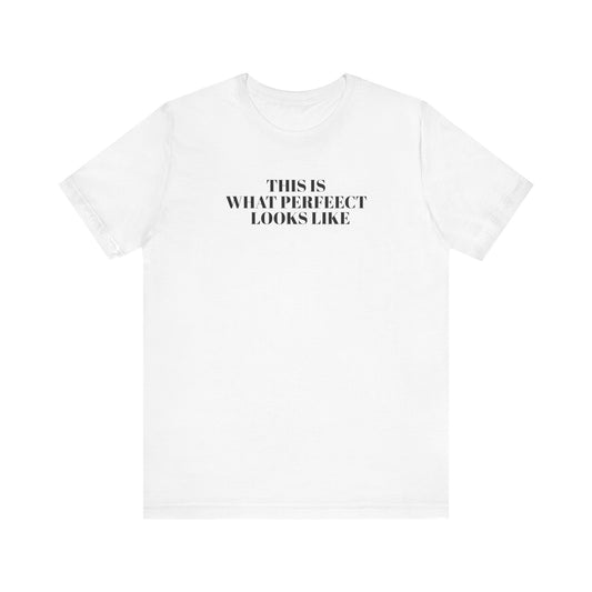 Unisex Jersey Tee, 'This is What Perfect Looks Like' Quote Shirt, Casual Outfit, Gift for Friends, Everyday Wear, Motivational Tee