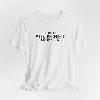 Unisex Jersey Tee, 'This is What Perfect Looks Like' Quote Shirt, Casual Outfit, Gift for Friends, Everyday Wear, Motivational Tee
